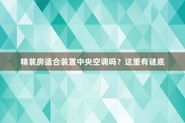 精装房适合装置中央空调吗？这里有谜底